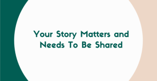Your Story Matters and Needs To Be Shared